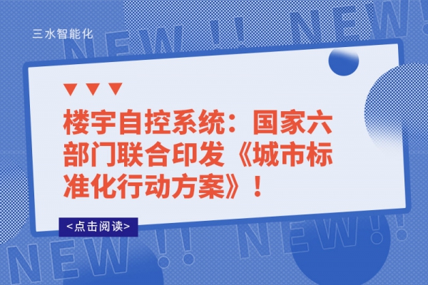 樓宇自控系統(tǒng)：國(guó)家六部門聯(lián)合印發(fā)《城市標(biāo)準(zhǔn)化行動(dòng)方案》!